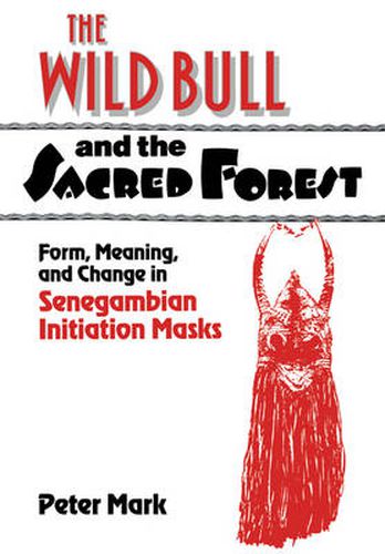 Cover image for The Wild Bull and the Sacred Forest: Form, Meaning, and Change in Senegambian Initiation Masks