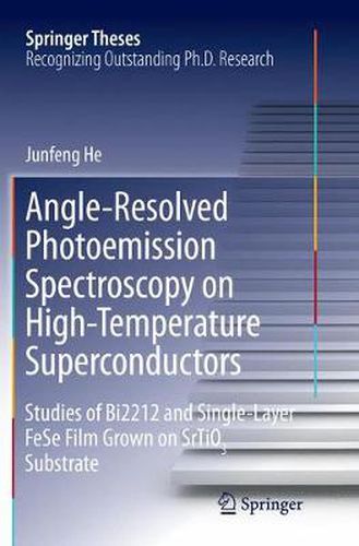 Cover image for Angle-Resolved Photoemission Spectroscopy on High-Temperature Superconductors: Studies of Bi2212 and Single-Layer FeSe Film Grown on SrTiO3 Substrate