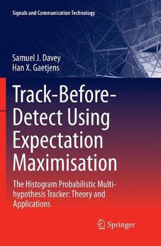 Cover image for Track-Before-Detect Using Expectation Maximisation: The Histogram Probabilistic Multi-hypothesis Tracker: Theory and Applications