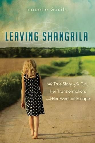 Cover image for Leaving Shangrila: The True Story Of A Girl, Her Transformation and Her Eventual Escape