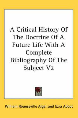 Cover image for A Critical History of the Doctrine of a Future Life with a Complete Bibliography of the Subject V2