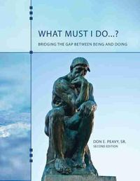 Cover image for What Must I Do...? Bridging the Gap Between Being and Doing