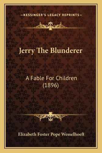 Cover image for Jerry the Blunderer: A Fable for Children (1896)