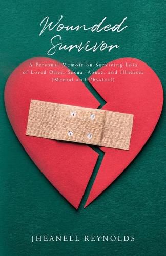 Cover image for Wounded Survivor: A Personal Memoir on Surviving Loss of Loved Ones, Sexual Abuse, and Illnesses (Mental and Physical)