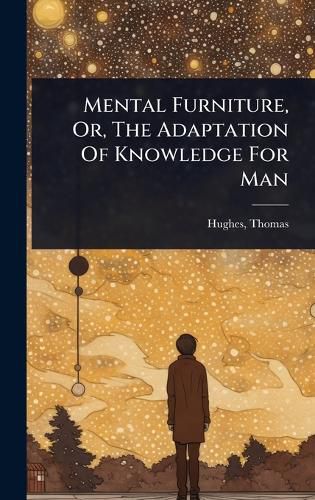 Cover image for Mental Furniture, Or, The Adaptation Of Knowledge For Man
