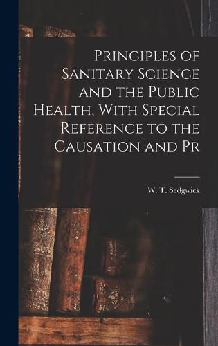 Cover image for Principles of Sanitary Science and the Public Health, With Special Reference to the Causation and Pr