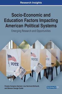 Cover image for Socio-Economic and Education Factors Impacting American Political Systems: Emerging Research and Opportunities