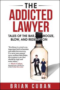 Cover image for The Addicted Lawyer: Tales of the Bar, Booze, Blow, and Redemption