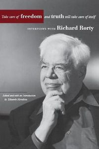 Cover image for Take Care of Freedom and Truth Will Take Care of Itself: Interviews with Richard Rorty