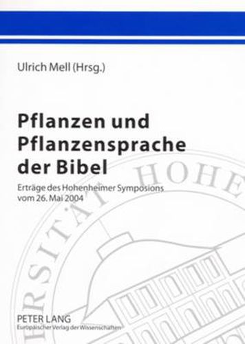 Pflanzen Und Pflanzensprache Der Bibel: Ertraege Des Hohenheimer Symposions Vom 26. Mai 2004