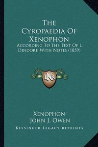 Cover image for The Cyropaedia of Xenophon: According to the Text of L. Dindorf, with Notes (1859)