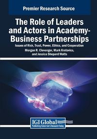 Cover image for The Role of Leaders and Actors in Academy-Business Partnerships: Issues of Risk, Trust, Power, Ethics, and Cooperation