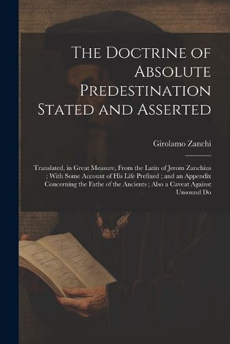 Cover image for The Doctrine of Absolute Predestination Stated and Asserted