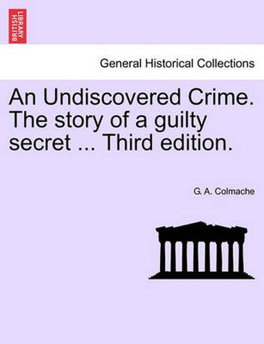 Cover image for An Undiscovered Crime. the Story of a Guilty Secret ... Third Edition.