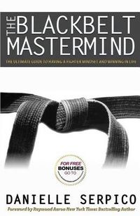 Cover image for The Blackbelt Mastermind: The Ultimate Guide to Having a Fighter Mindset and Winning in Life
