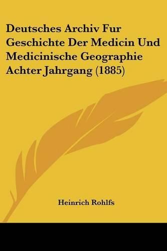 Cover image for Deutsches Archiv Fur Geschichte Der Medicin Und Medicinische Geographie Achter Jahrgang (1885)