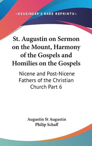 Cover image for St. Augustin on Sermon on the Mount, Harmony of the Gospels and Homilies on the Gospels: Nicene and Post-Nicene Fathers of the Christian Church Part 6