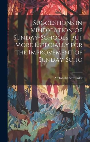 Cover image for Suggestions in Vindication of Sunday-schools, but More Especially for the Improvement of Sunday-scho