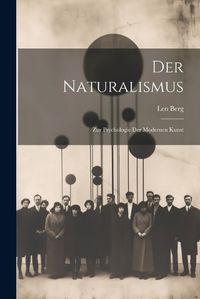 Cover image for Der Naturalismus; zur Psychologie der Modernen Kunst