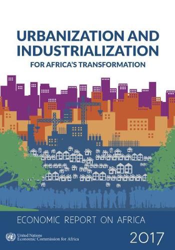 Economic report on Africa 2017: urbanization and industrialization for Africa's transformation