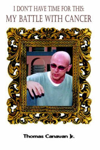 Cover image for I Don't Have Time for This: My Battle with Cancer