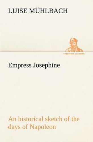 Cover image for Empress Josephine An historical sketch of the days of Napoleon