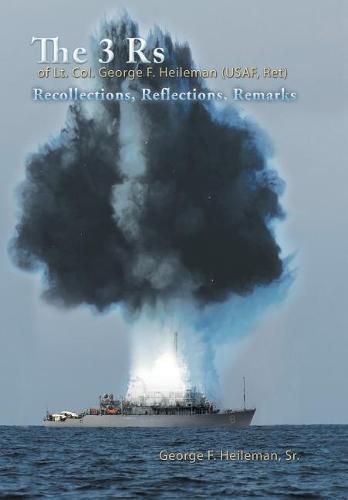 Cover image for The 3 Rs of Lt. Col. George F. Heileman (USAF, Ret): Recollections, Reflections, Remarks