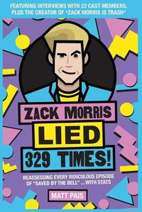 Cover image for Zack Morris Lied 329 Times!: Reassessing every ridiculous episode of Saved by the Bell ... with stats