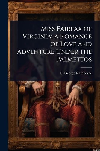 Cover image for Miss Fairfax of Virginia; a Romance of Love and Adventure Under the Palmettos