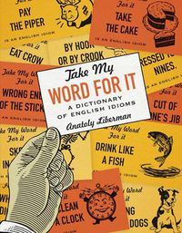 Cover image for Take My Word for It: A Dictionary of English Idioms