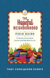 Cover image for The Hopeful Neighborhood Field Guide - Six Sessions on Pursuing the Common Good Right Where You Live