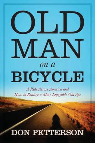 Cover image for Old Man on a Bicycle: A Ride Across America and How to Realize a More Enjoyable Old Age