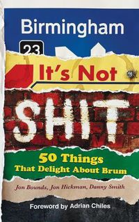 Cover image for Birmingham: It's Not Shit: 50 Things That Delight About Brum
