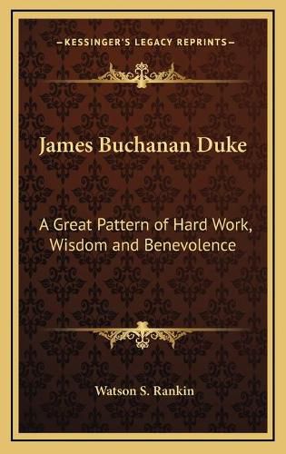 Cover image for James Buchanan Duke: A Great Pattern of Hard Work, Wisdom and Benevolence