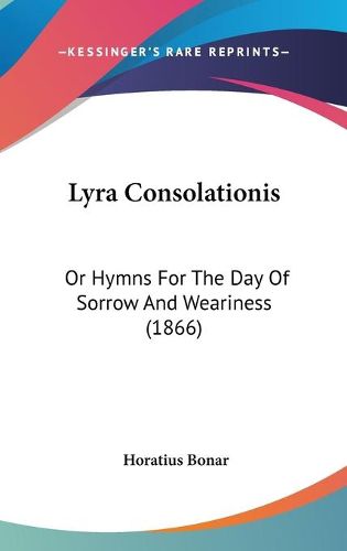 Cover image for Lyra Consolationis: Or Hymns for the Day of Sorrow and Weariness (1866)