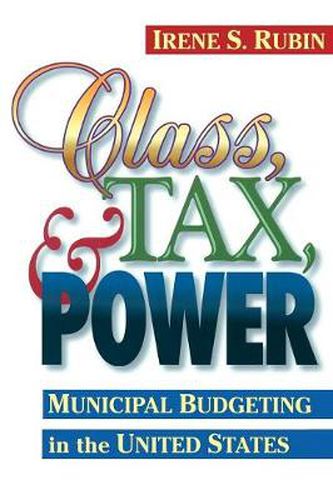 Cover image for Class, Tax, and Power: Municipal Budgeting in the United States