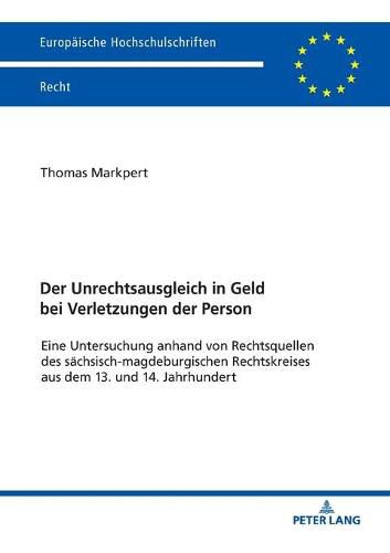 Cover image for Der Unrechtsausgleich in Geld Bei Verletzungen Der Person: Eine Untersuchung Anhand Von Rechtsquellen Des Saechsisch-Magdeburgischen Rechtskreises Aus Dem 13. Und 14. Jahrhundert