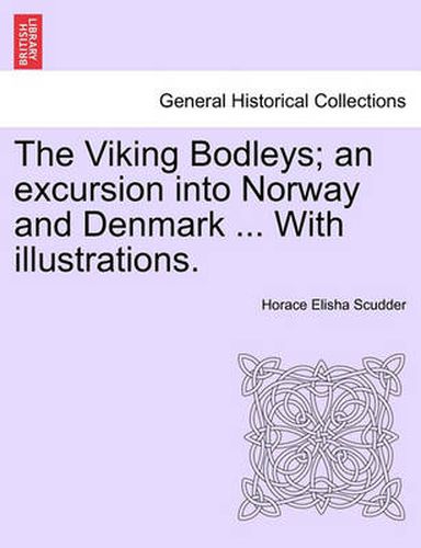 Cover image for The Viking Bodleys; An Excursion Into Norway and Denmark ... with Illustrations.