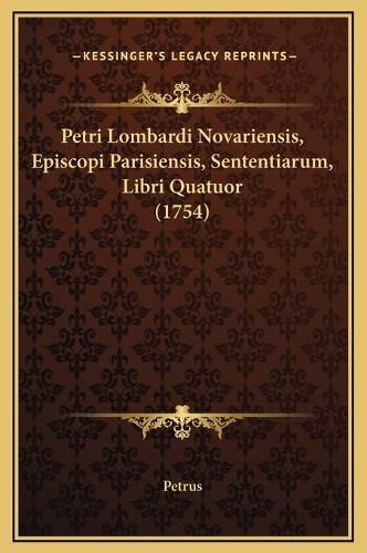 Cover image for Petri Lombardi Novariensis, Episcopi Parisiensis, Sententiarum, Libri Quatuor (1754)