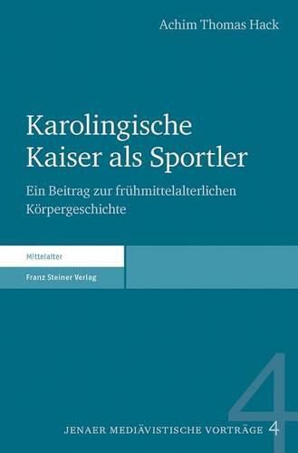 Cover image for Karolingische Kaiser ALS Sportler: Ein Beitrag Zur Fruhmittelalterlichen Korpergeschichte