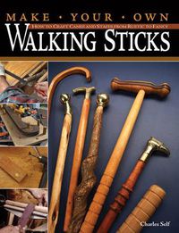 Cover image for Make Your Own Walking Sticks: How to Craft Canes and Staffs from Rustic to Fancy