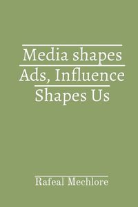 Cover image for Media shapes Ads, Influence Shapes Us