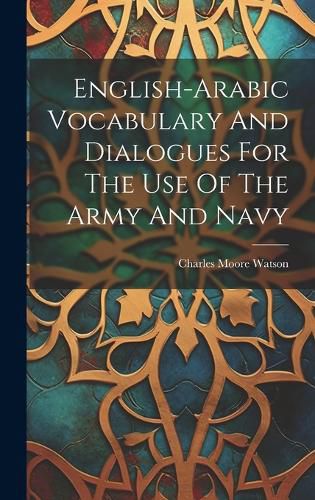 Cover image for English-arabic Vocabulary And Dialogues For The Use Of The Army And Navy