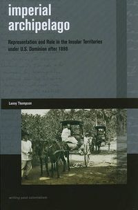 Cover image for Imperial Archipelago: Representation and Rule in the Insular Territories under U. S. Dominion after 1898