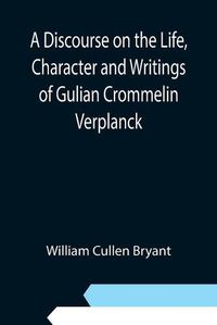 Cover image for A Discourse on the Life, Character and Writings of Gulian Crommelin Verplanck