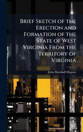 Cover image for Brief Sketch of the Erection and Formation of the State of West Virginia From the Territory of Virginia
