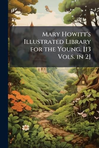 Cover image for Mary Howitt's Illustrated Library for the Young. [13 Vols. in 2].