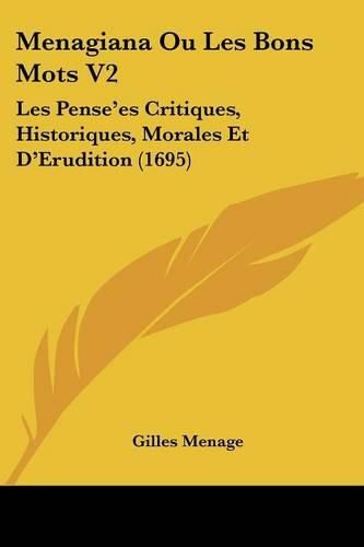 Cover image for Menagiana Ou Les Bons Mots V2: Les Pense'es Critiques, Historiques, Morales Et D'Erudition (1695)