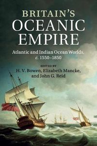 Cover image for Britain's Oceanic Empire: Atlantic and Indian Ocean Worlds, c.1550-1850