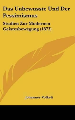 Das Unbewusste Und Der Pessimismus: Studien Zur Modernen Geistesbewegung (1873)